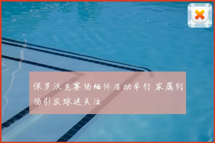 保罗沃克赛场缅怀活动举行 家属到场引发球迷关注