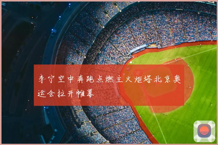 李宁空中奔跑点燃主火炬塔北京奥运会拉开帷幕