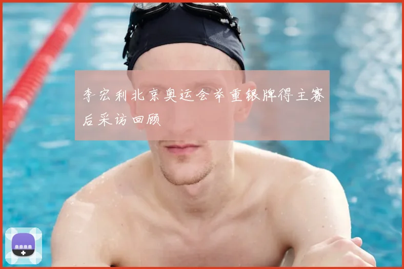 李宏利北京奥运会举重银牌得主赛后采访回顾
